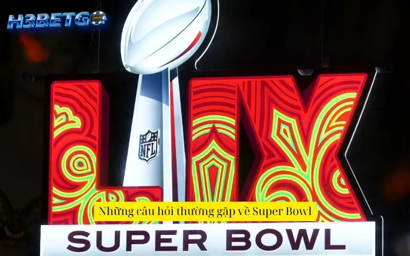 Những câu hỏi thường gặp về Super Bowl