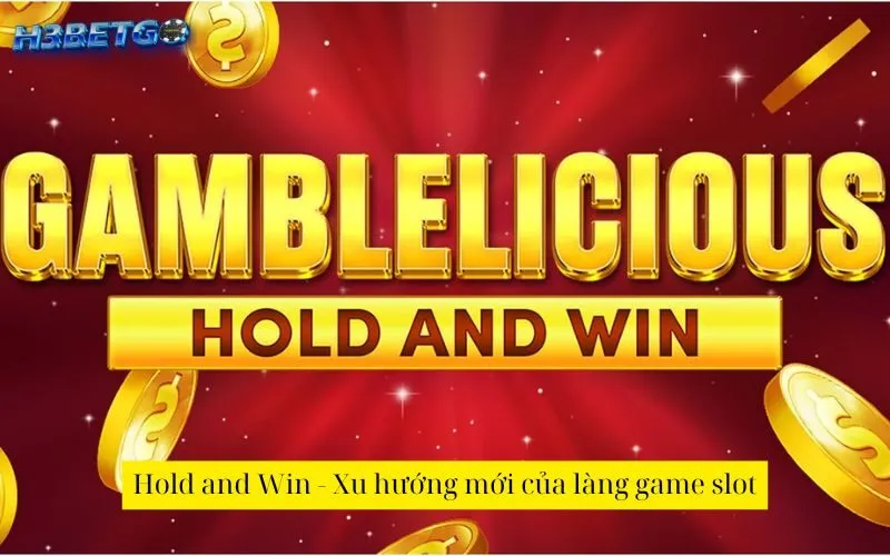 Hold and Win - Xu hướng mới của làng game slot