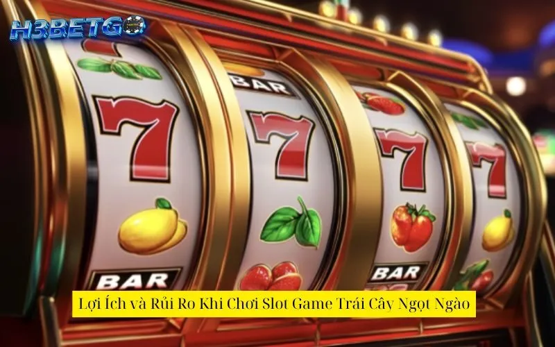 Lợi Ích và Rủi Ro Khi Chơi Slot Game Trái Cây Ngọt Ngào